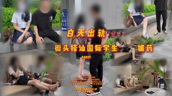 [原创]媚药街头搭讪国际部大学生part1男友送她女友上门拍摄