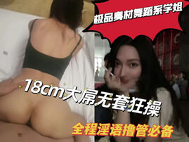 [原创]&ldquo;老公操我，用力啊鸡巴好大&rdquo;极品身材舞蹈系学姐18cm大屌申精
