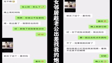 真实，女邻居趁老公出差主动约我，附聊天记录